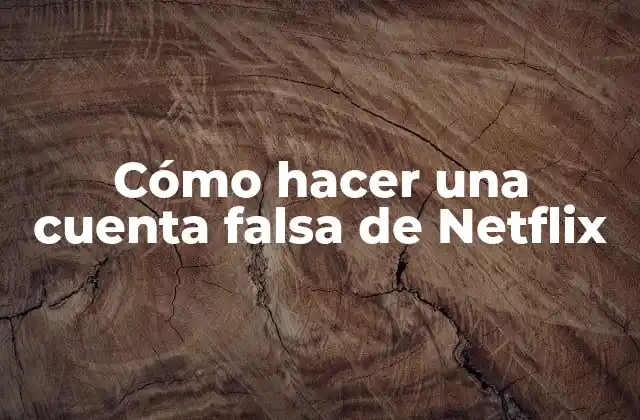 Cómo Hacer una Cuenta Falsa de Netflix