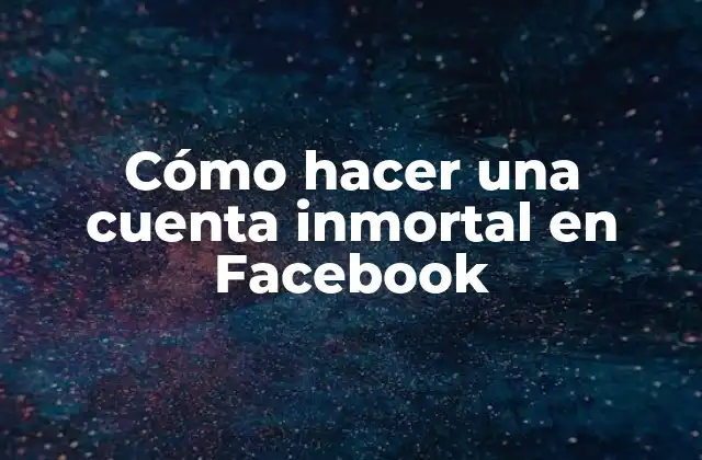 Cómo Hacer una Cuenta Inmortal en Facebook