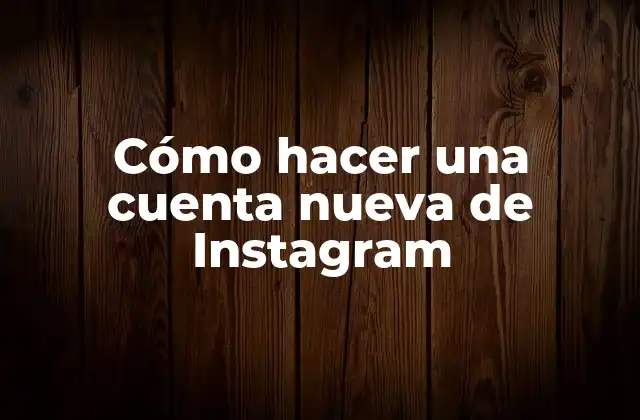 Cómo Hacer una Cuenta Nueva de Instagram