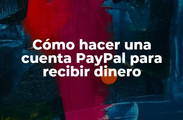 Cómo Hacer una Cuenta Paypal para Recibir Dinero