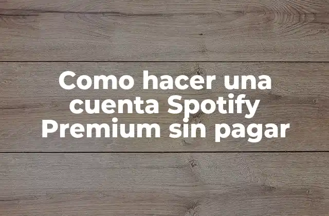 Como Hacer una Cuenta Spotify Premium sin Pagar