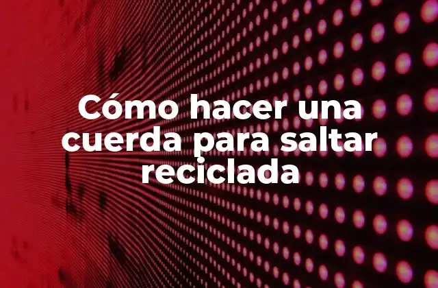 Cómo Hacer una Cuerda para Saltar Reciclada
