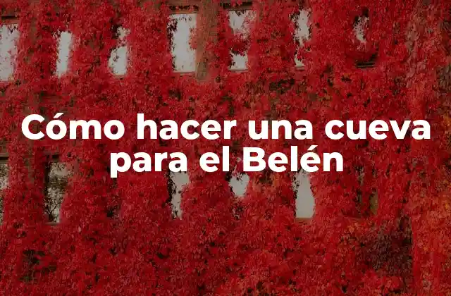 Cómo Hacer una Cueva para el Belén