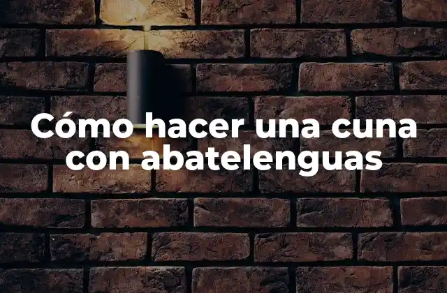 Cómo Hacer una Cuna con Abatelenguas