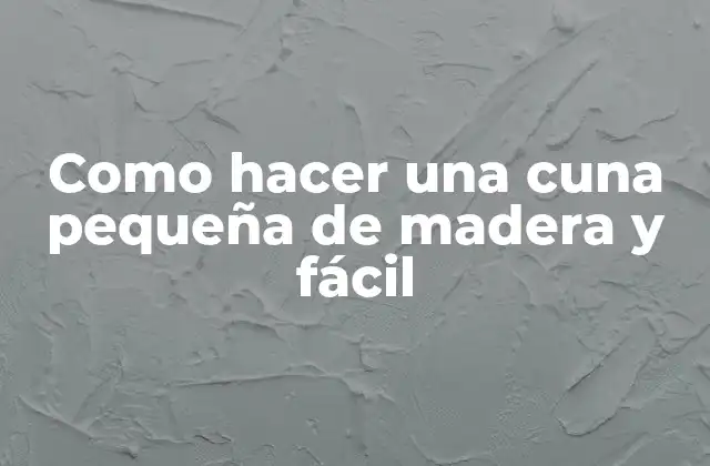 ¿Qué es una cuna pequeña de madera y fácil?