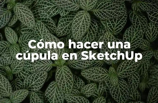 Cómo Hacer una Cúpula en Sketchup