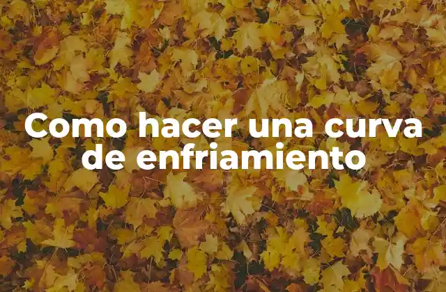 Como Hacer una Curva de Enfriamiento