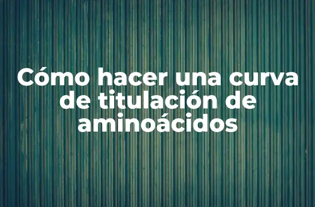 Cómo Hacer una Curva de Titulación de Aminoácidos