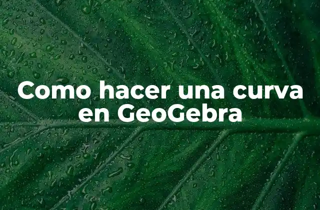 Como Hacer una Curva en Geogebra
