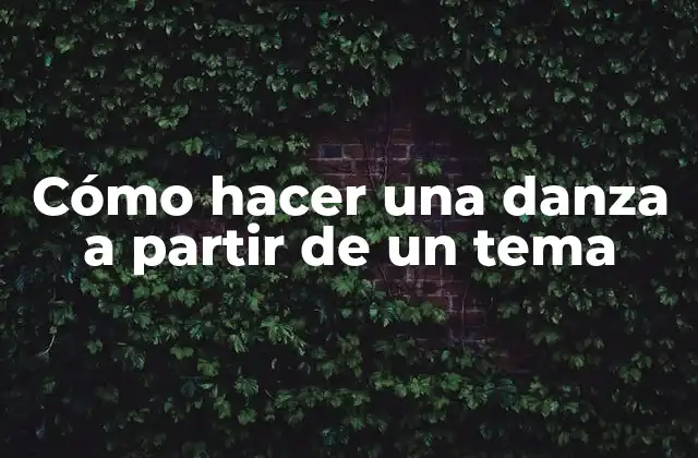 Cómo Hacer una Danza a Partir de un Tema