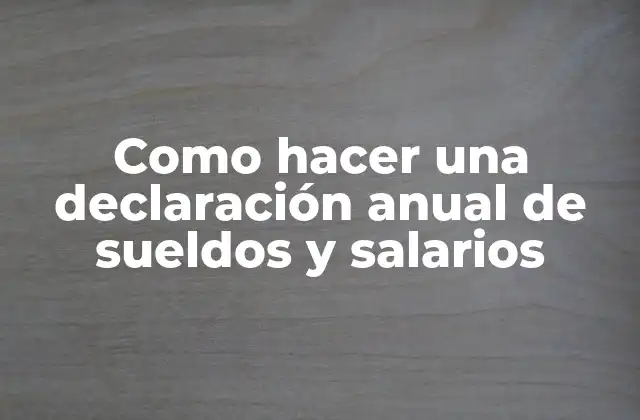 Como Hacer una Declaración Anual de Sueldos y Salarios
