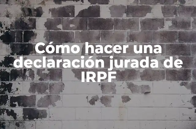Cómo Hacer una Declaración Jurada de Irpf