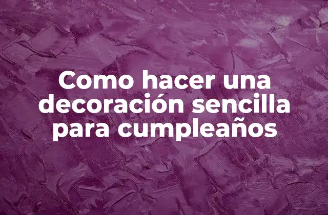 Como Hacer una Decoración Sencilla para Cumpleaños 2 Decoración sencilla para cumpleaños
