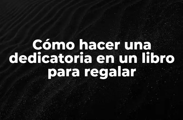 Cómo Hacer una Dedicatoria en un Libro para Regalar