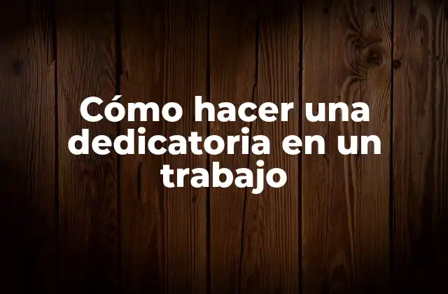 Cómo Hacer una Dedicatoria en un Trabajo