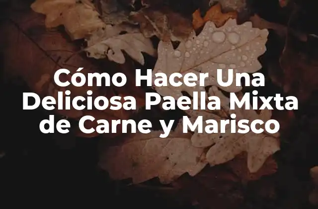 Cómo Hacer una Deliciosa Paella Mixta de Carne y Marisco