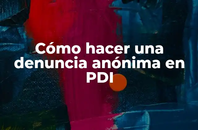 Cómo Hacer una Denuncia Anónima en Pdi
