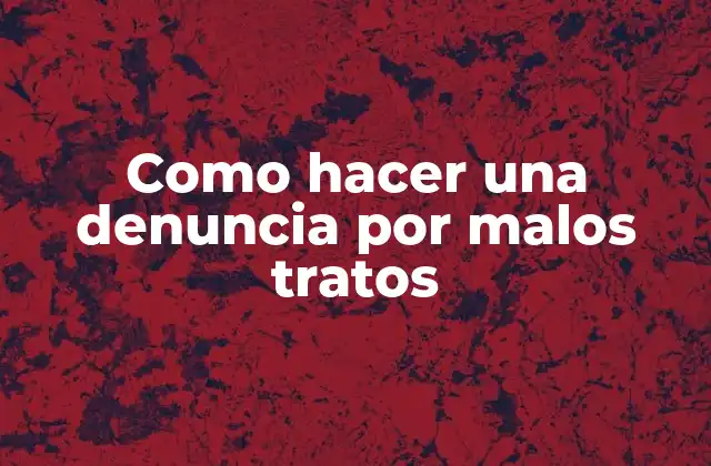 Como Hacer una Denuncia por Malos Tratos