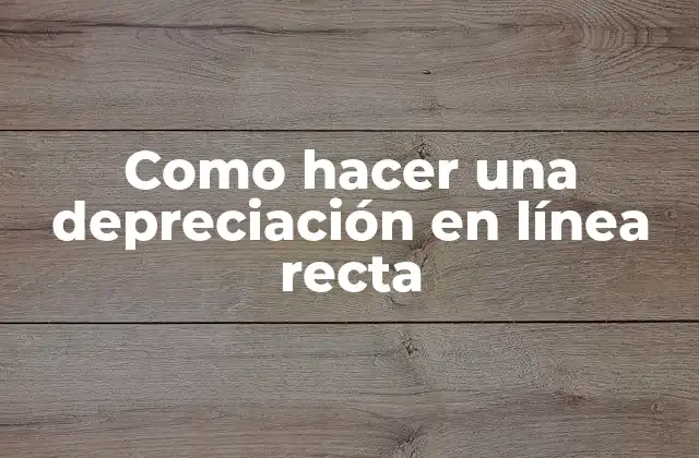 Como Hacer una Depreciación en Línea Recta