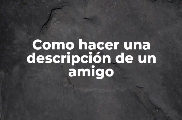 Como Hacer una Descripción de un Amigo