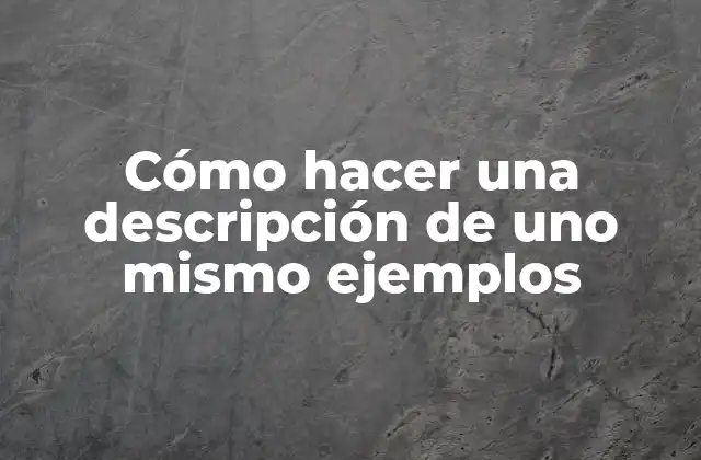 Cómo Hacer una Descripción de Uno Mismo Ejemplos 2 Cómo hacer una descripción de uno mismo ejemplos