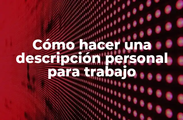 Cómo Hacer una Descripción Personal para Trabajo 2 Cómo hacer una descripción personal para trabajo