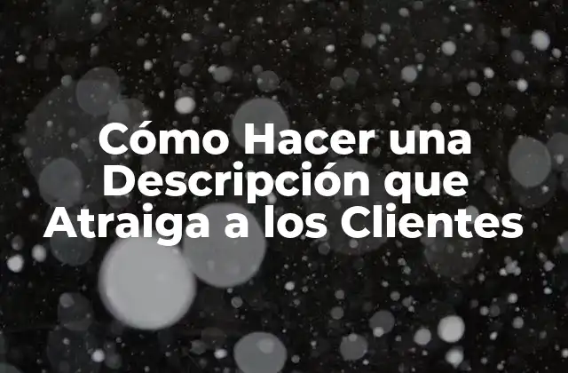 Cómo Hacer una Descripción que Atraiga a los Clientes