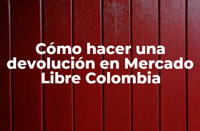 Cómo Hacer una Devolución en Mercado Libre Colombia 2 ¿Qué es una devolución en Mercado Libre Colombia?