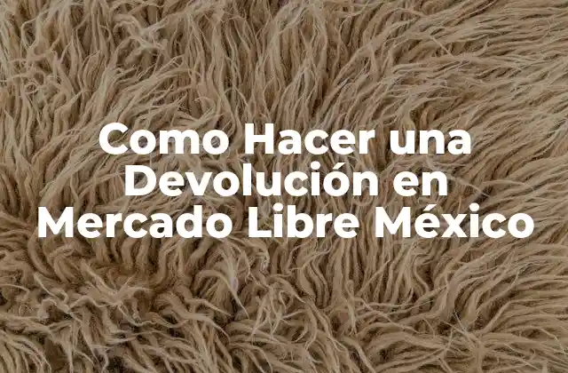 Como Hacer una Devolución en Mercado Libre México