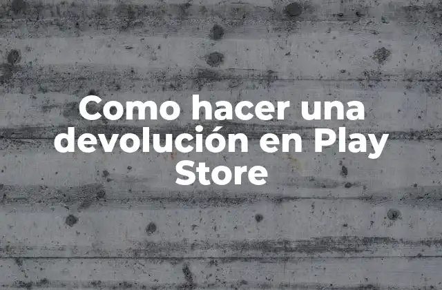 Como Hacer una Devolución en Play Store