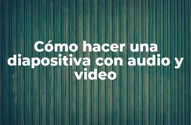 Cómo Hacer una Diapositiva con Audio y Video