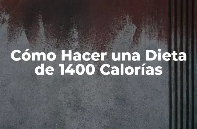 Cómo Hacer una Dieta de 1400 Calorías