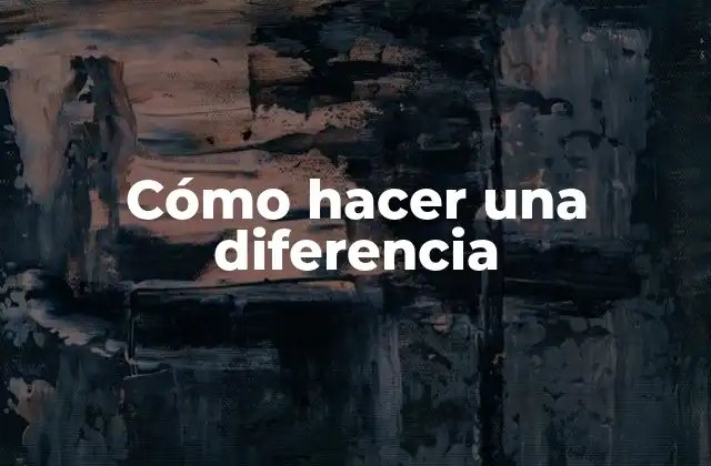 Cómo Hacer una Diferencia