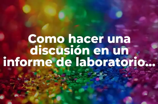 Como Hacer una Discusión en un Informe de Laboratorio Ejemplos