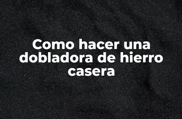Como Hacer una Dobladora de Hierro Casera