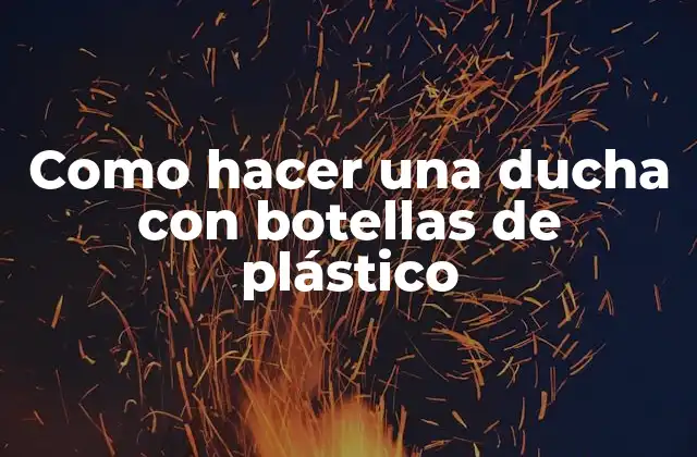 Como Hacer una Ducha con Botellas de Plástico