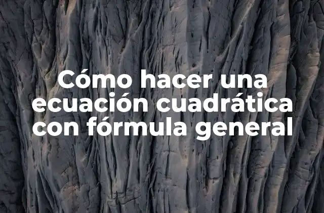 Cómo Hacer una Ecuación Cuadrática con Fórmula General