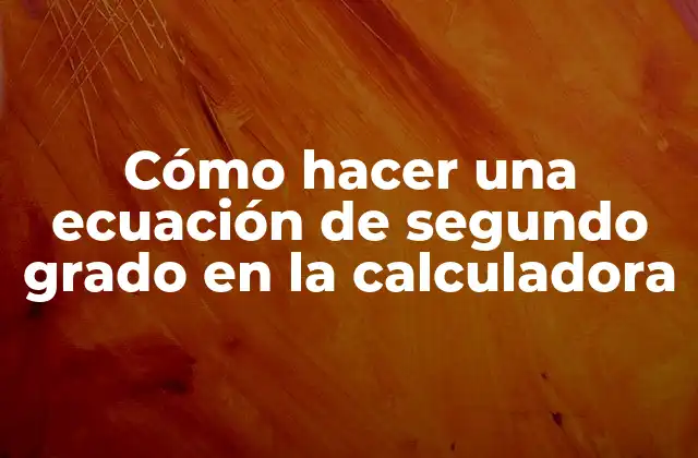 Cómo Hacer una Ecuación de Segundo Grado en la Calculadora