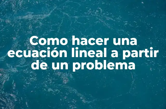 Como Hacer una Ecuación Lineal a Partir de un Problema