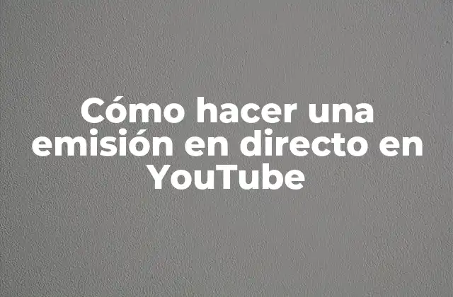 Cómo Hacer una Emisión en Directo en Youtube