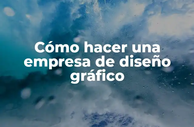 Cómo Hacer una Empresa de Diseño Gráfico