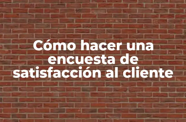 Cómo hacer una encuesta de satisfacción al cliente