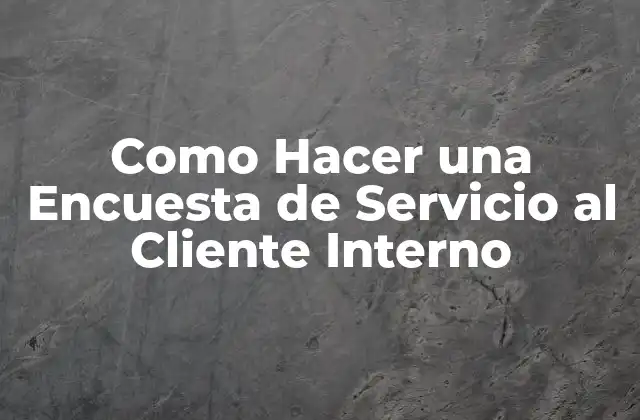 Como Hacer una Encuesta de Servicio Al Cliente Interno
