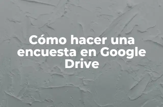 Cómo Hacer una Encuesta en Google Drive