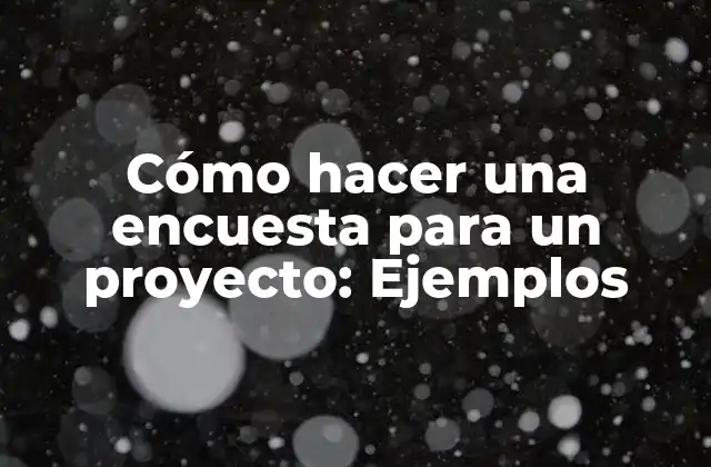 Cómo hacer una encuesta para un proyecto: Definición y objetivos
