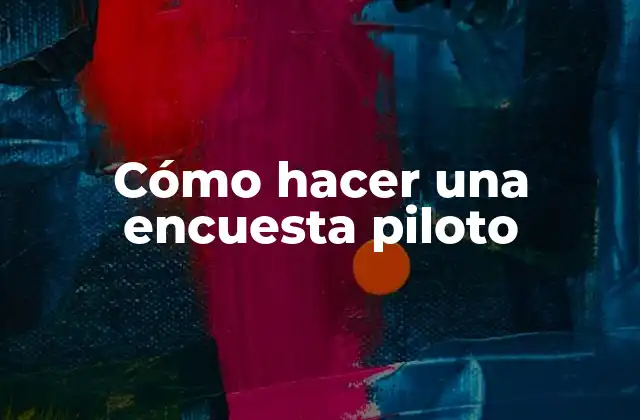 Cómo Hacer una Encuesta Piloto