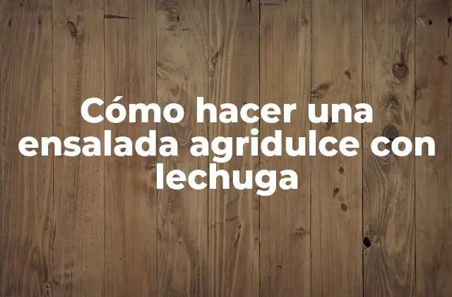 Cómo Hacer una Ensalada Agridulce con Lechuga 2 ¿Qué es una ensalada agridulce con lechuga y para qué sirve?