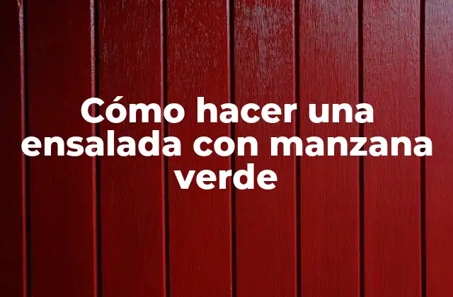 Cómo Hacer una Ensalada con Manzana Verde