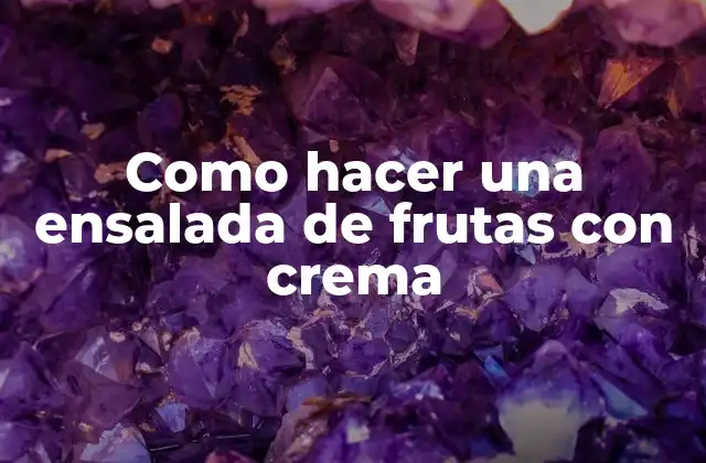 Ensalada de frutas con crema: una delicia refrescante para cualquier ocasión