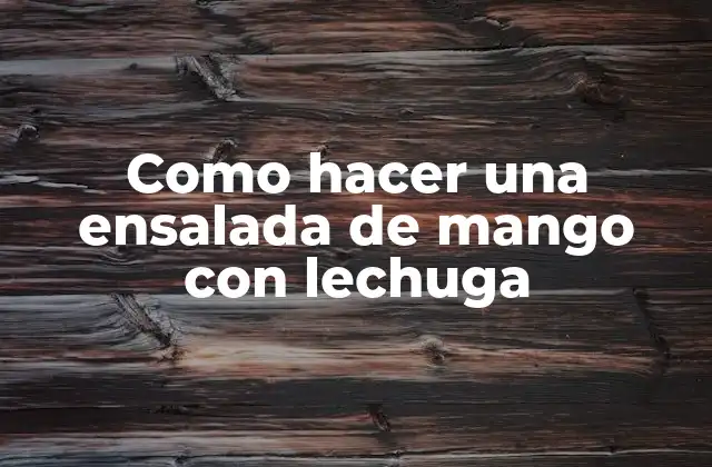 Como Hacer una Ensalada de Mango con Lechuga 2 Ensalada de mango con lechuga: una deliciosa y refrescante opción para cualquier época del año